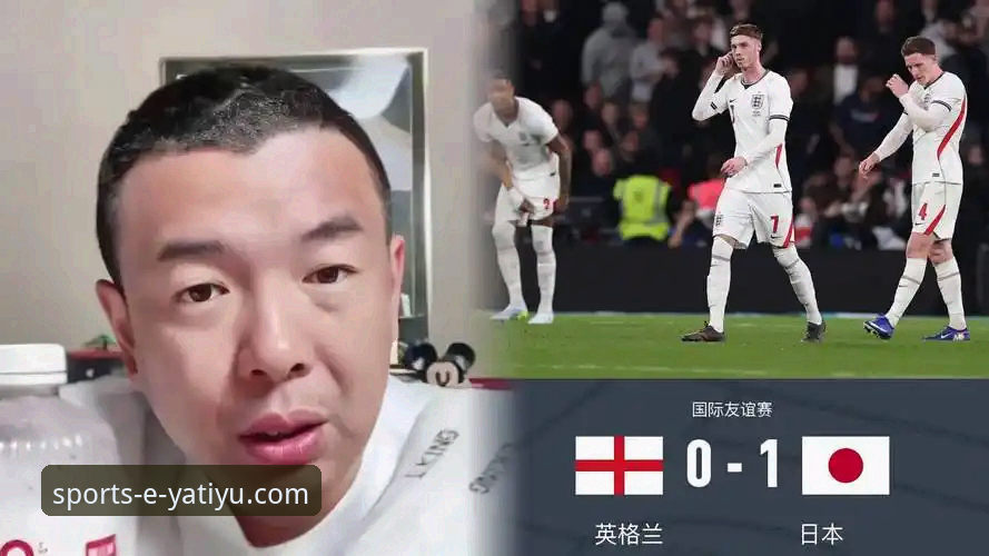 友谊赛爆冷！英格兰0-1负日本创百年耻辱纪录，亚体育平台用户热议最新赛况